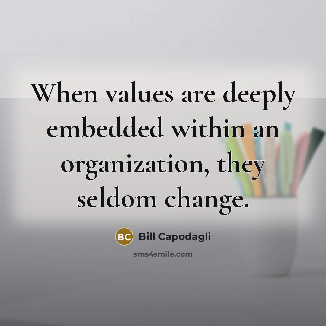“When values are deeply embedded within an organization, they seldom change.” quote by Bill Capodagli