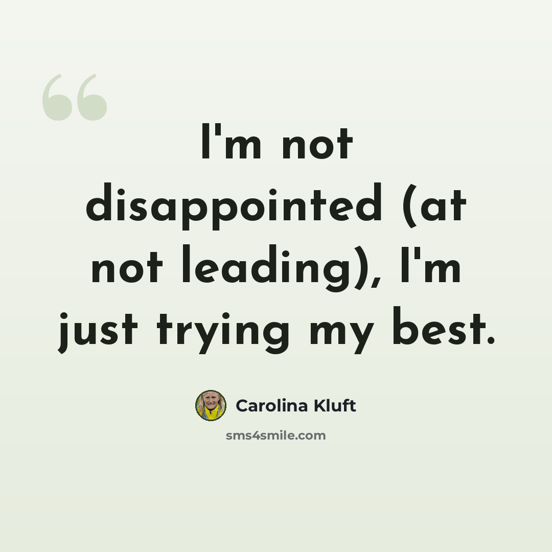 “I'm not disappointed (at not leading), I'm just trying my best.” quote by Carolina Kluft