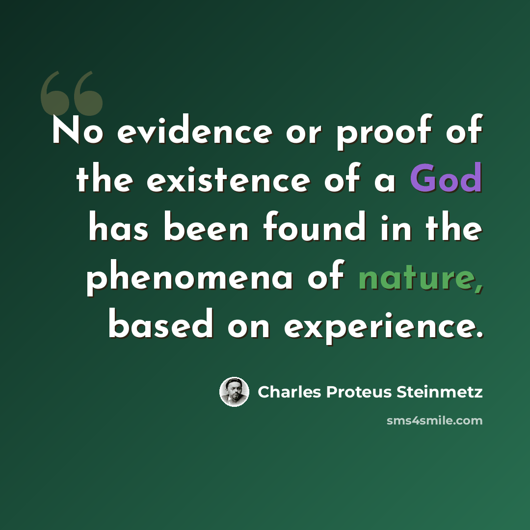 “No evidence or proof of the existence of a God has been found in the phenomena of nature, based on experience.” quote by Charles Proteus Steinmetz