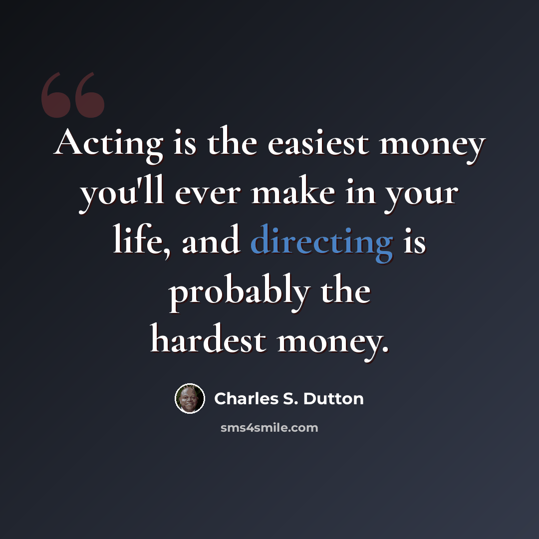 “Acting is the easiest money you'll ever make in your life, and directing is probably the hardest money.” quote by Charles S. Dutton