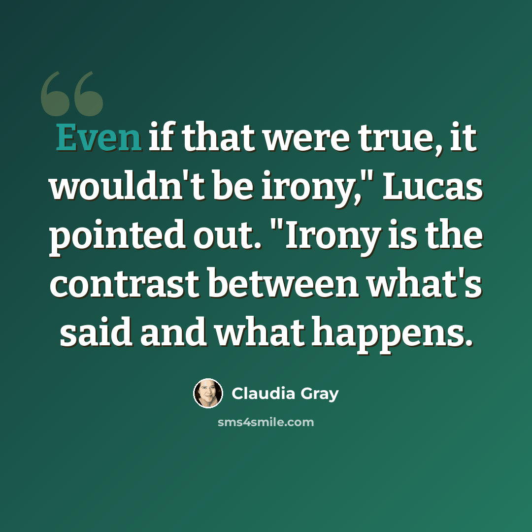 “Even if that were true, it wouldn't be irony," Lucas pointed out. "Irony is the contrast between what's said and what happens.” quote by Claudia Gray