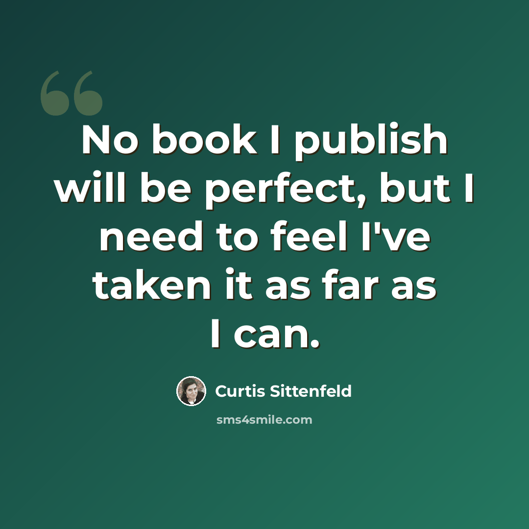 “No book I publish will be perfect, but I need to feel I've taken it as far as I can.” quote by Curtis Sittenfeld