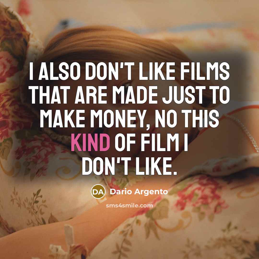 “I also don't like films that are made just to make money, no this kind of film I don't like.” quote by Dario Argento