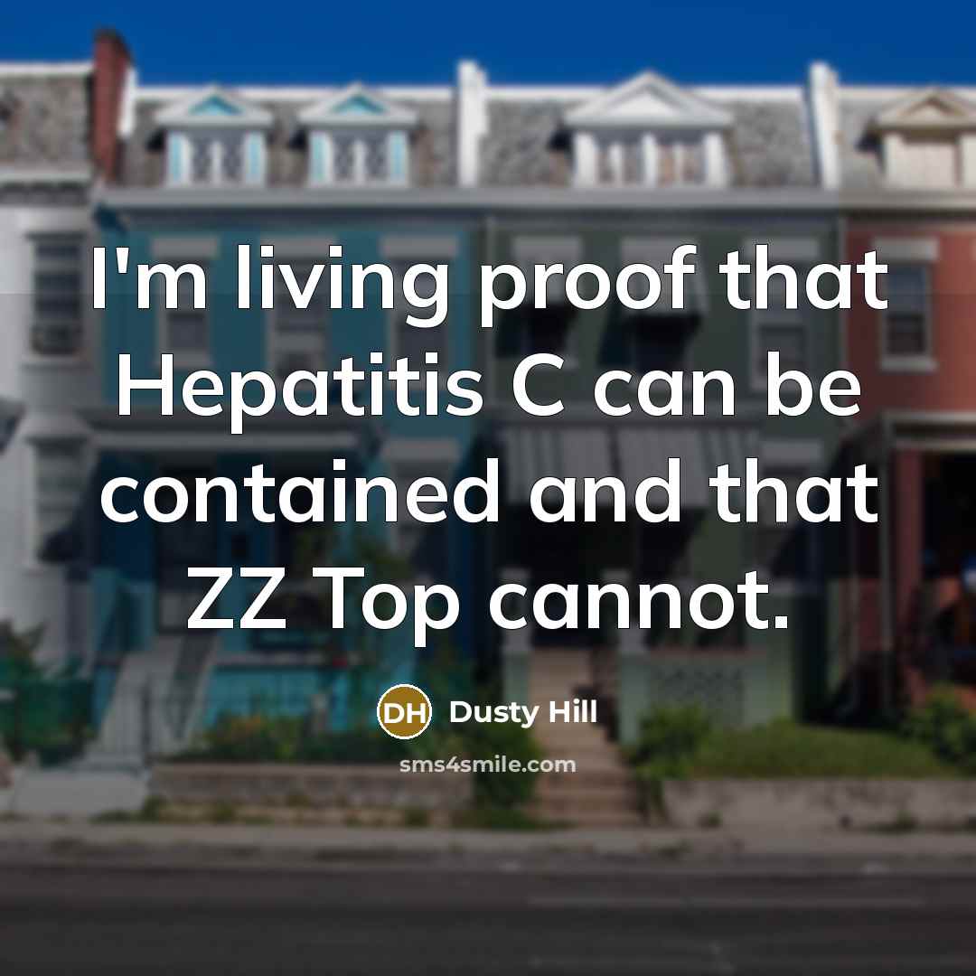 “I'm living proof that Hepatitis C can be contained and that ZZ Top cannot.” quote by Dusty Hill