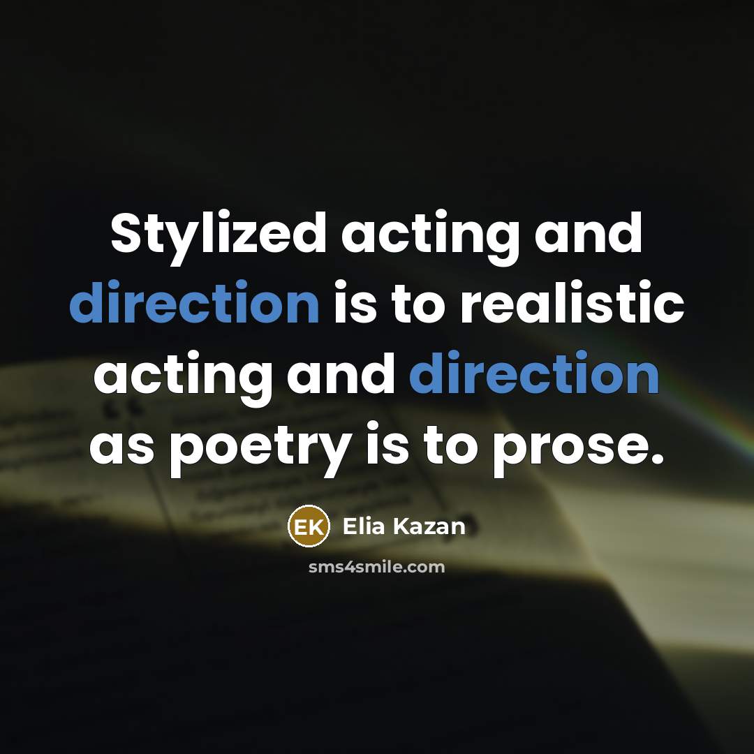 “Stylized acting and direction is to realistic acting and direction as poetry is to prose.” quote by Elia Kazan
