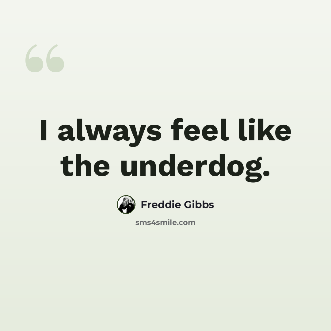 “I always feel like the underdog.” quote by Freddie Gibbs