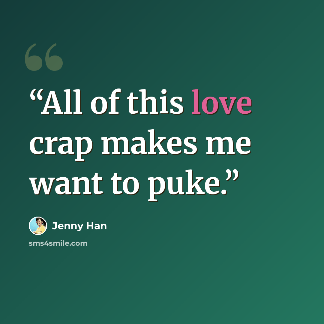 “All of this love crap makes me want to puke.” quote by Jenny Han