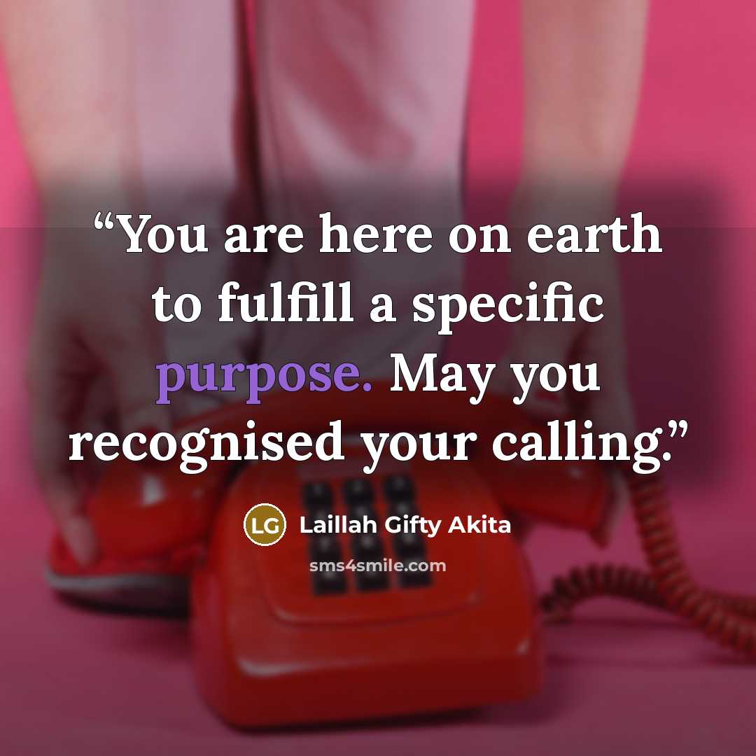 “You are here on earth to fulfill a specific purpose. May you recognised your calling.” quote by Laillah Gifty Akita