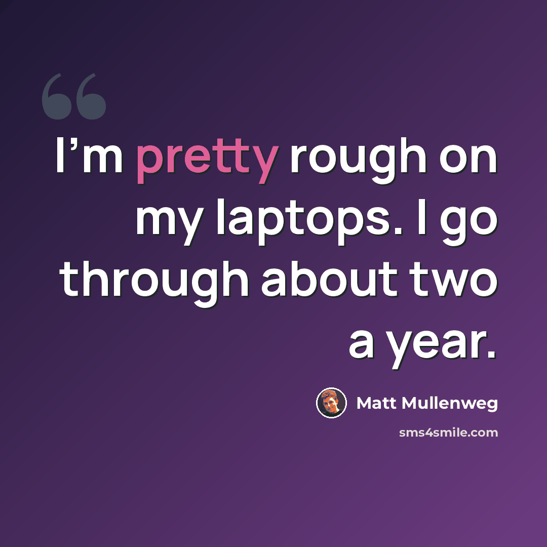“I'm pretty rough on my laptops. I go through about two a year.” quote by Matt Mullenweg