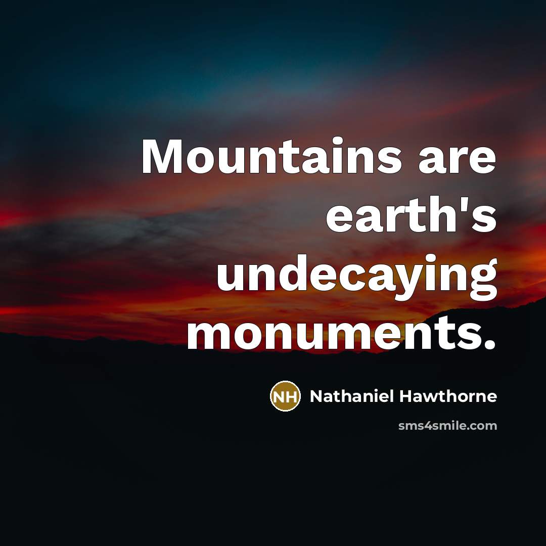 “Mountains are earth's undecaying monuments.” quote by Nathaniel Hawthorne