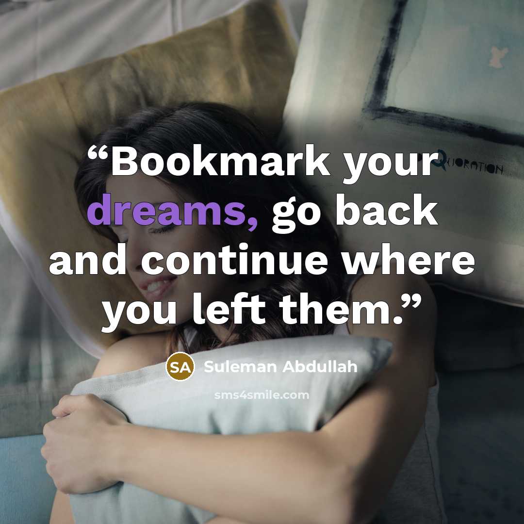 “Bookmark your dreams, go back and continue where you left them.” quote by Suleman Abdullah