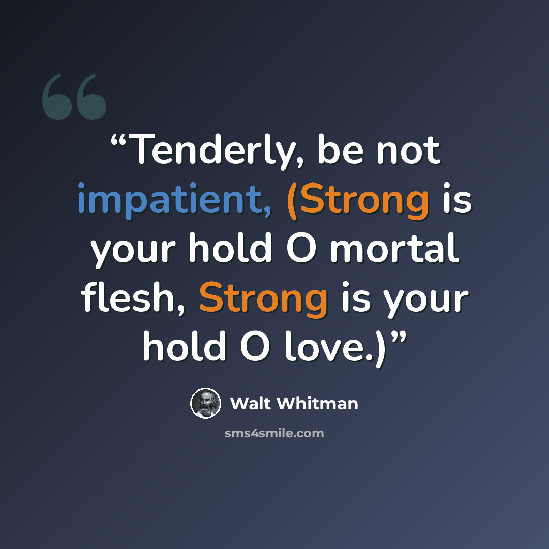 “Tenderly, be not impatient, (Strong is your hold O mortal flesh, Strong is your hold O love.)” quote by Walt Whitman