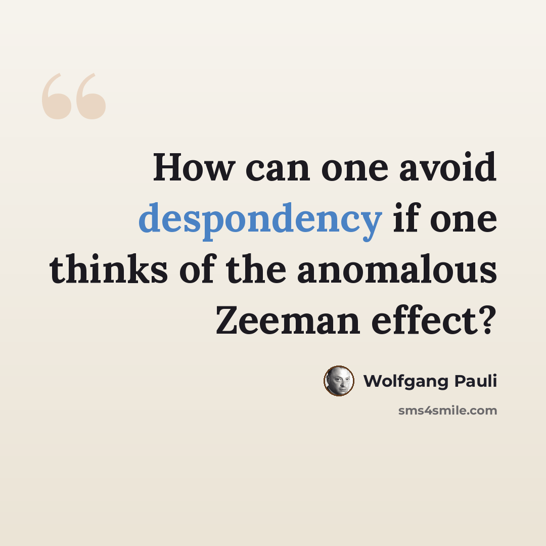“How can one avoid despondency if one thinks of the anomalous Zeeman effect?” quote by Wolfgang Pauli