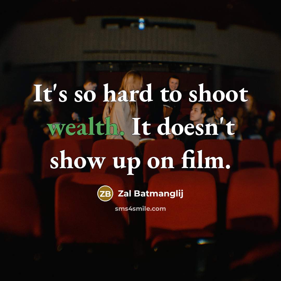 “It's so hard to shoot wealth. It doesn't show up on film.” quote by Zal Batmanglij