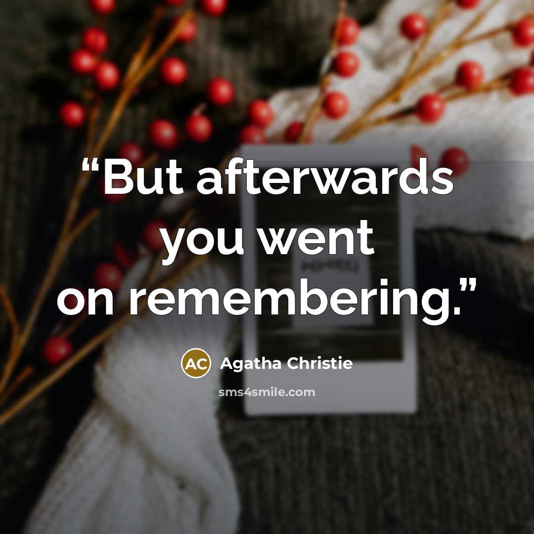 “But afterwards you went on remembering.” quote by Agatha Christie