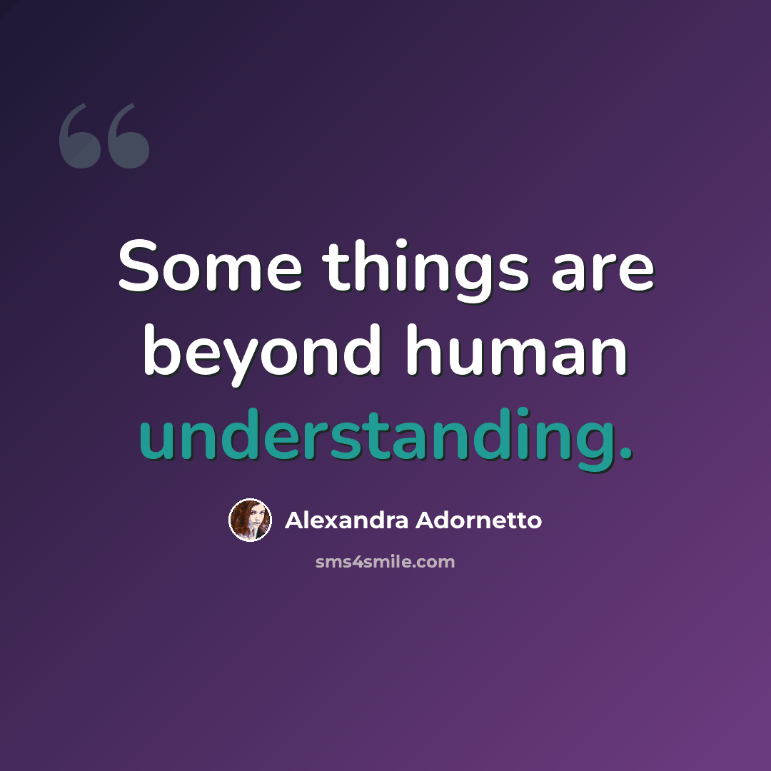 “Some things are beyond human understanding.” quote by Alexandra Adornetto