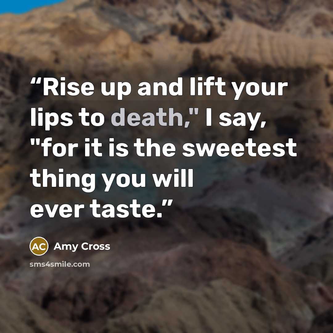 “Rise up and lift your lips to death," I say, "for it is the sweetest thing you will ever taste.” quote by Amy Cross
