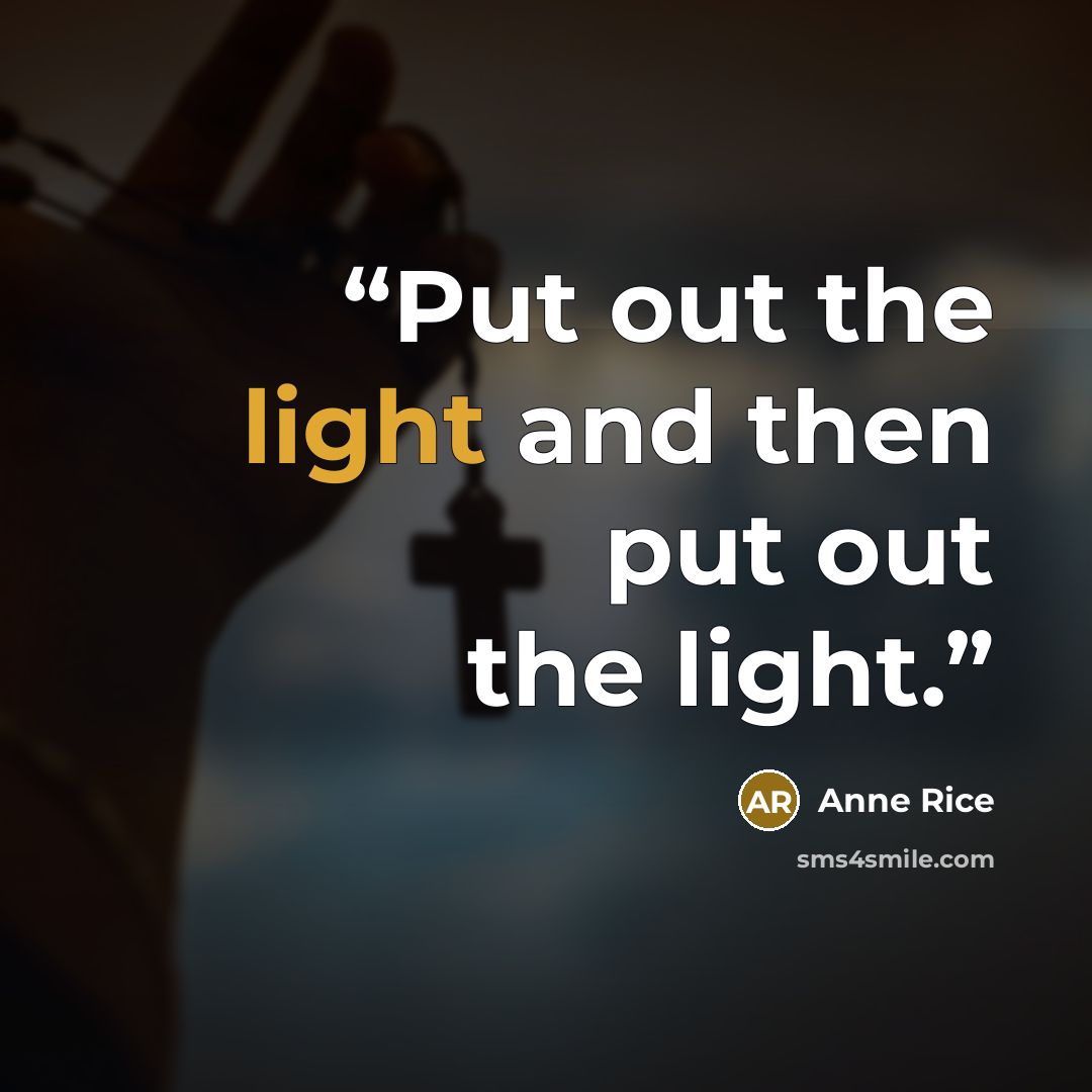 “Put out the light and then put out the light.” quote by Anne Rice