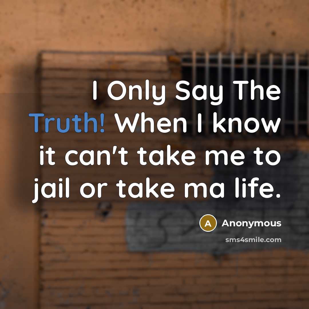 “I Only Say The Truth! When I know it can't take me to jail or take ma life.” quote by Anonymous