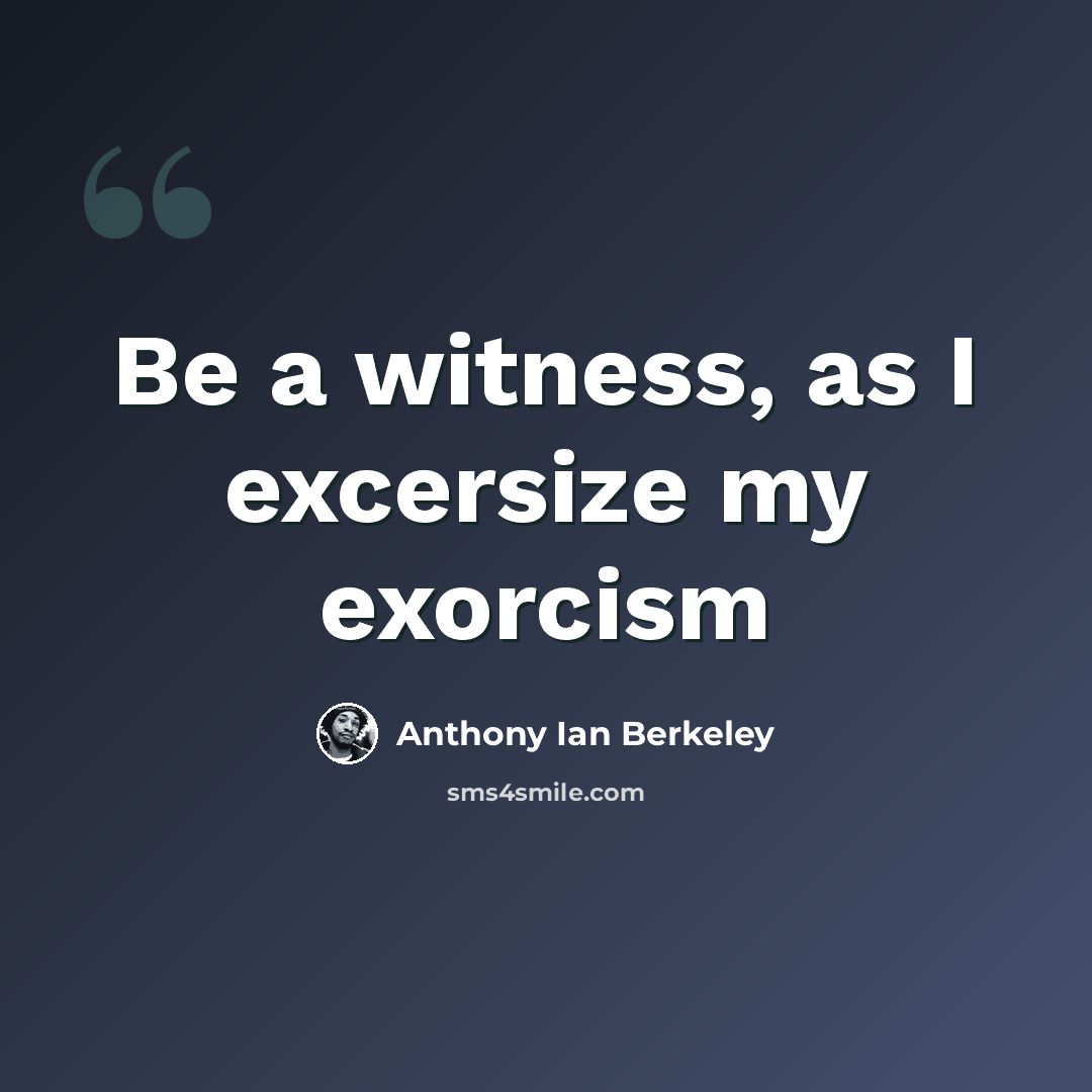 “Be a witness, as I excersize my exorcism” quote by Anthony Ian Berkeley