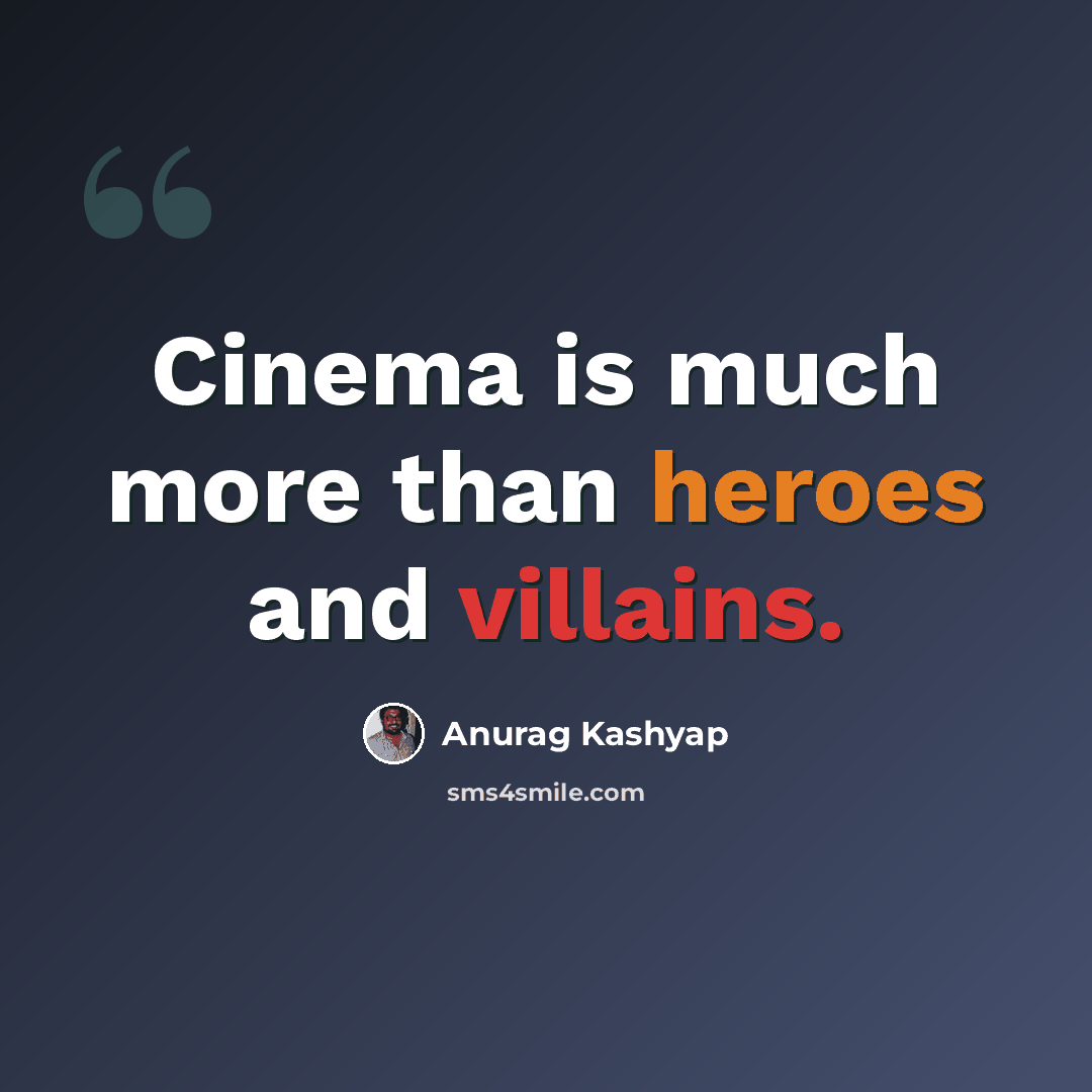 “Cinema is much more than heroes and villains.” quote by Anurag Kashyap