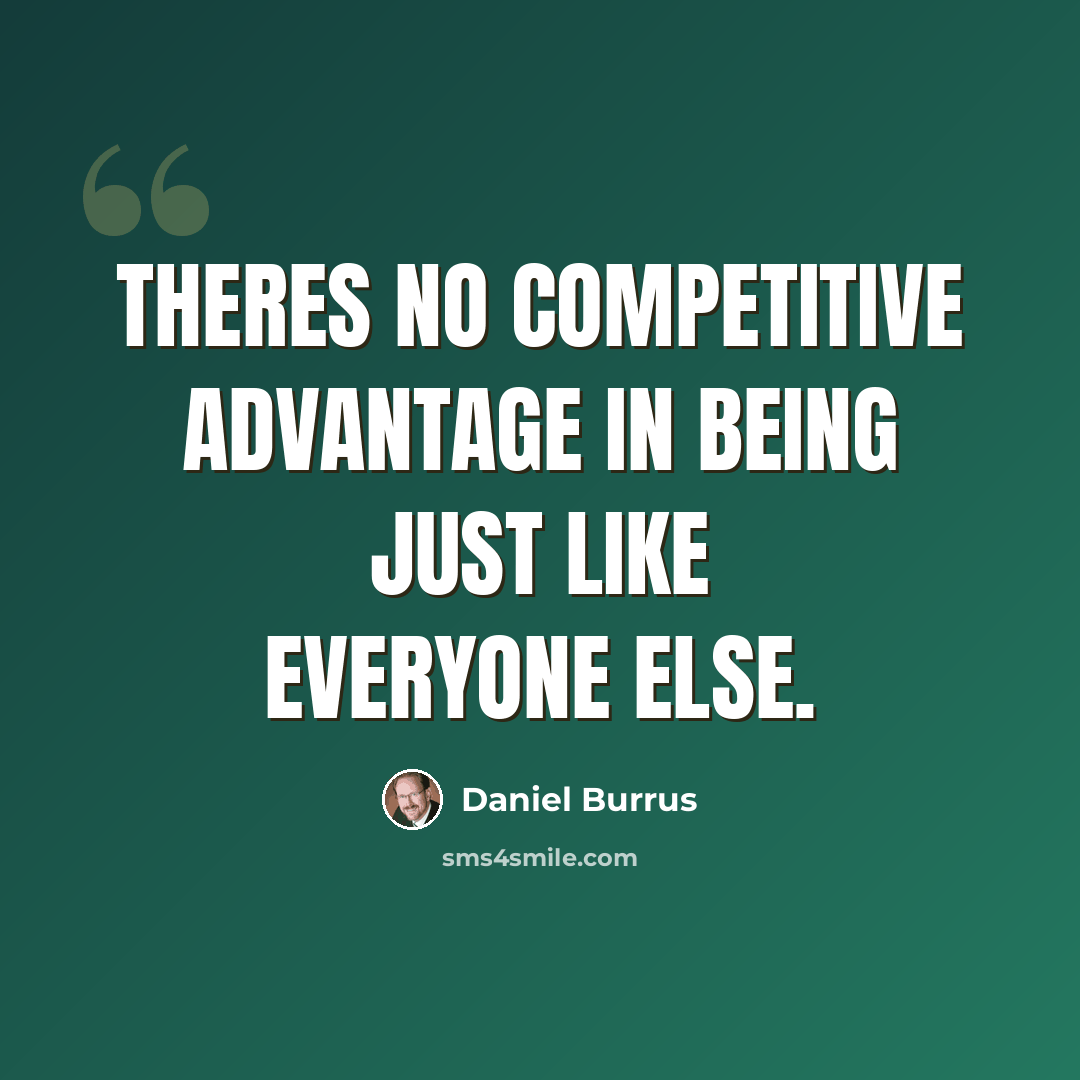 “Theres no competitive advantage in being just like everyone else.” quote by Daniel Burrus