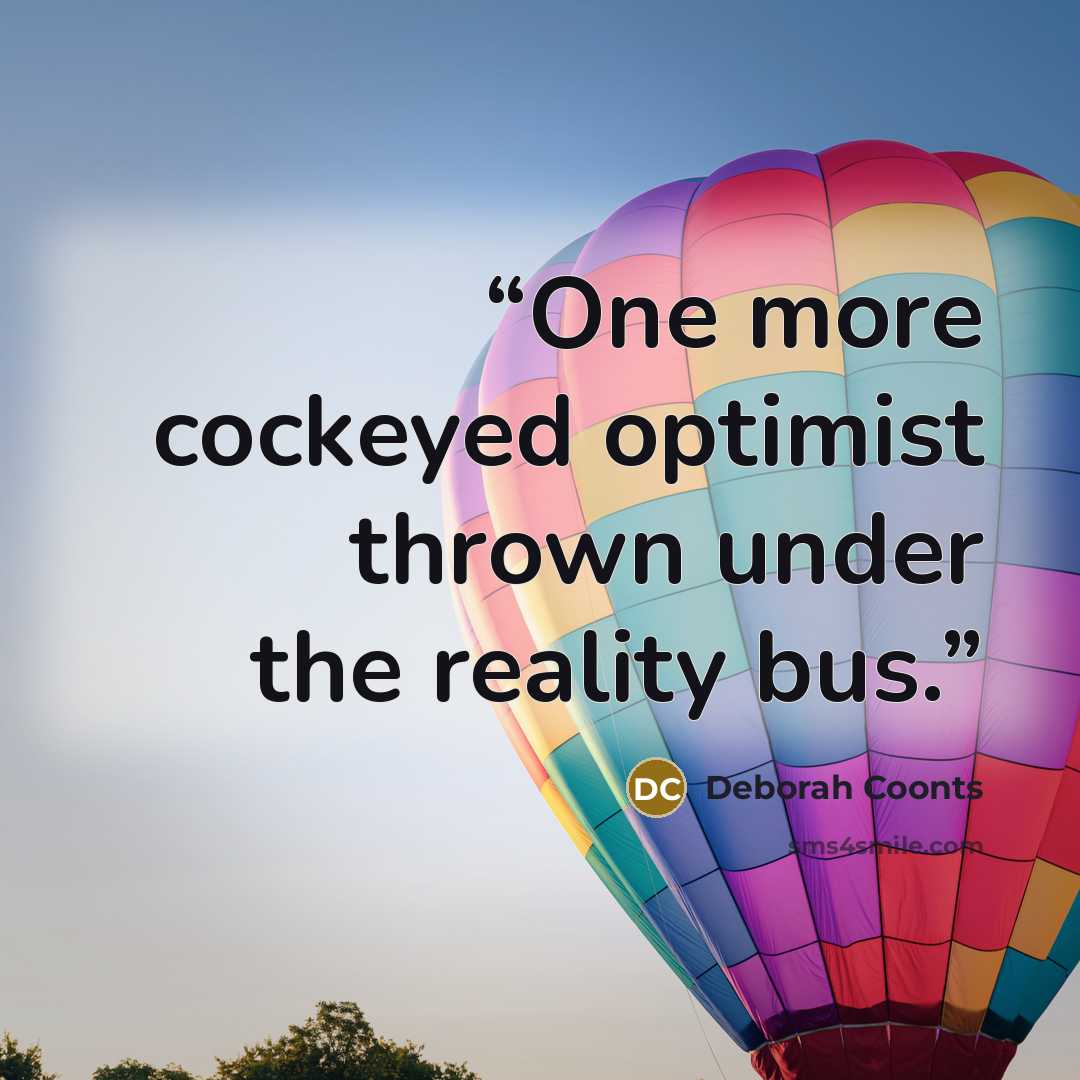 “One more cockeyed optimist thrown under the reality bus.” quote by Deborah Coonts