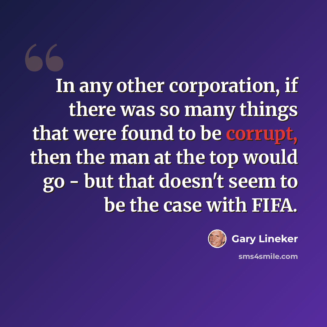 “In any other corporation, if there was so many things that were found to be corrupt, then the man at the top would go - but that doesn't seem to be the case with FIFA.” quote by Gary Lineker
