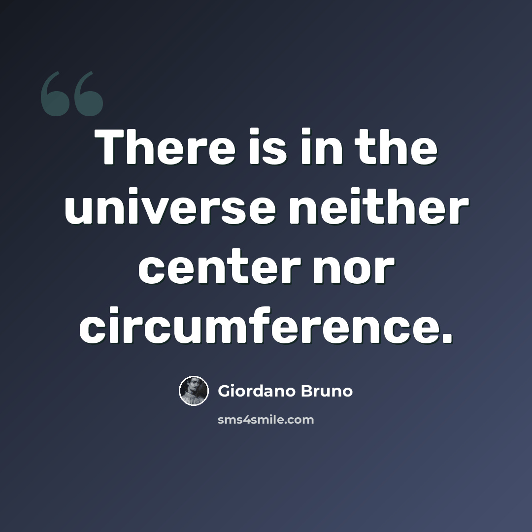 “There is in the universe neither center nor circumference.” quote by Giordano Bruno