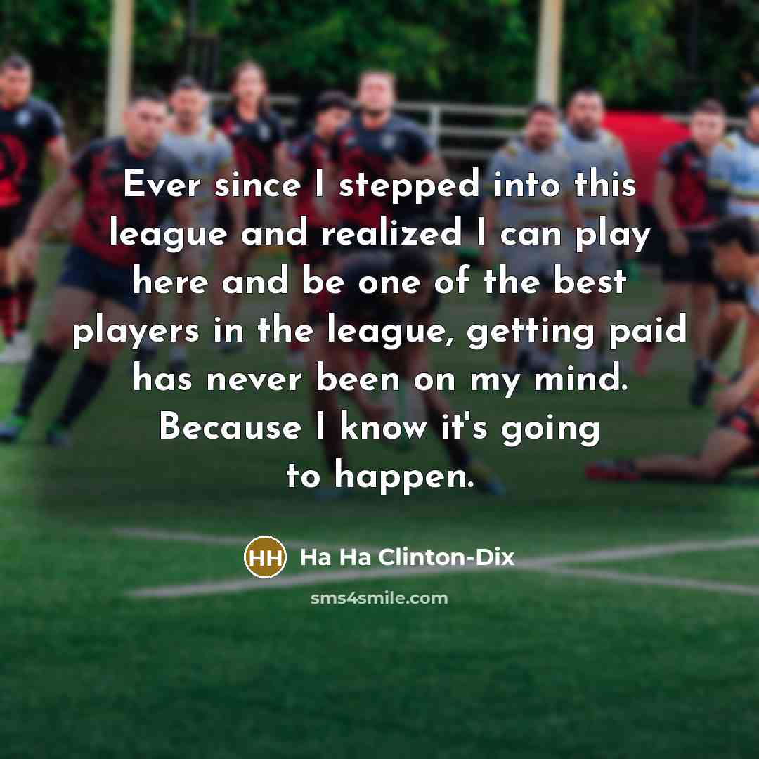 “Ever since I stepped into this league and realized I can play here and be one of the best players in the league, getting paid has never been on my mind. Because I know it's going to happen.” quote by Ha Ha Clinton-Dix