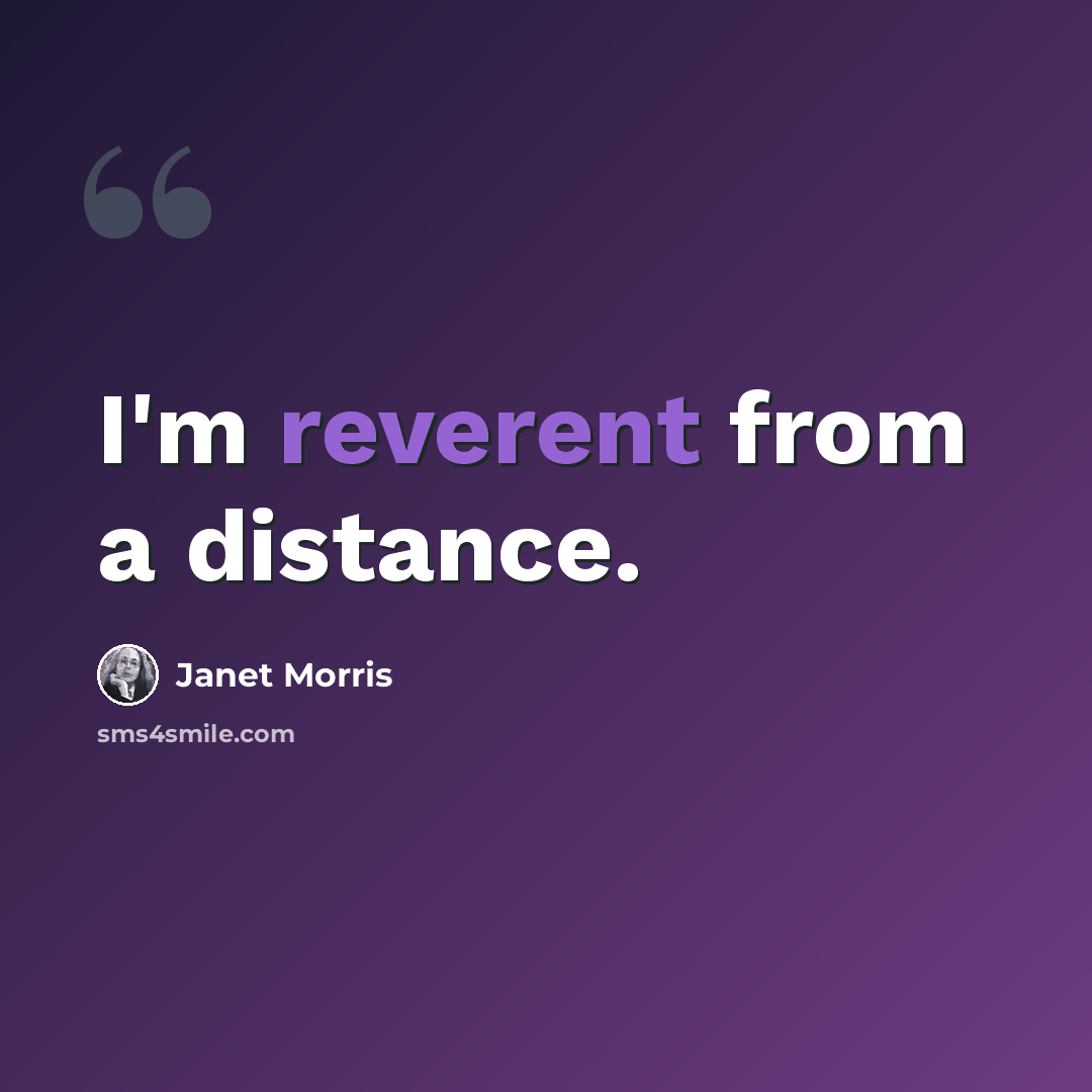 “I'm reverent from a distance.” quote by Janet Morris
