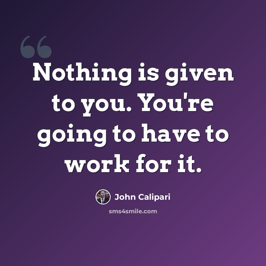 “Nothing is given to you. You're going to have to work for it.” quote by John Calipari