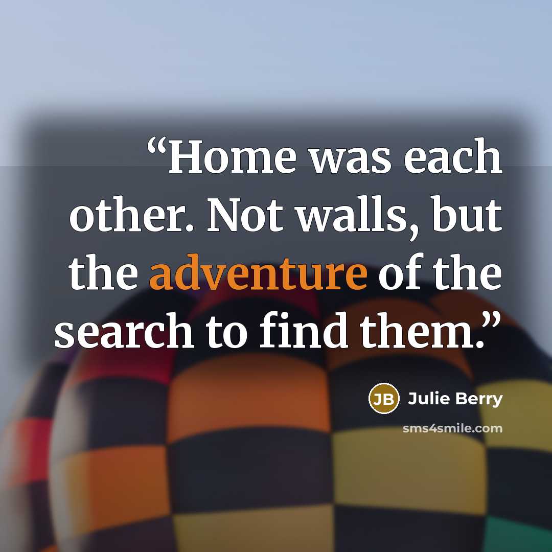 “Home was each other. Not walls, but the adventure of the search to find them.” quote by Julie Berry