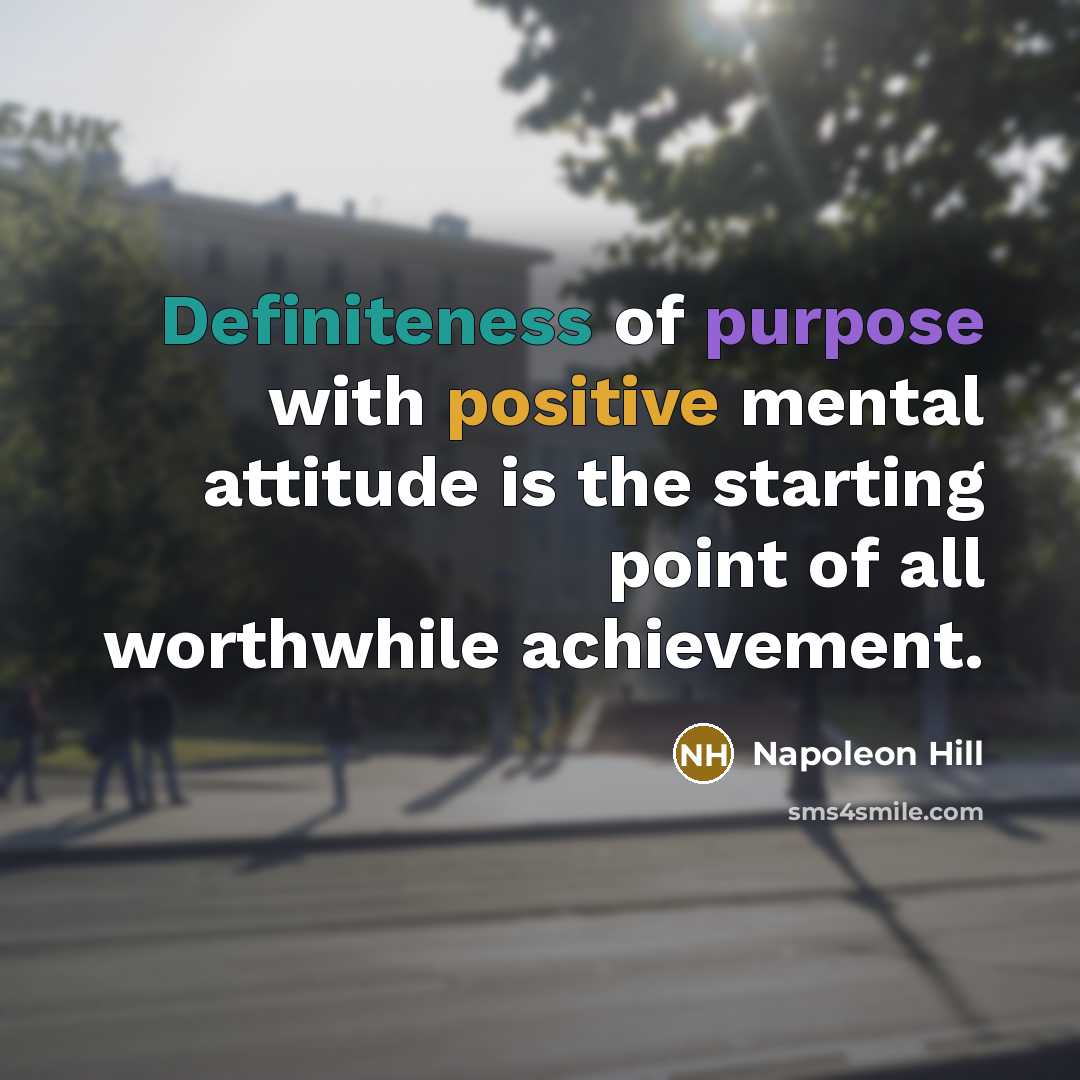 “Definiteness of purpose with positive mental attitude is the starting point of all worthwhile achievement.” quote by Napoleon Hill