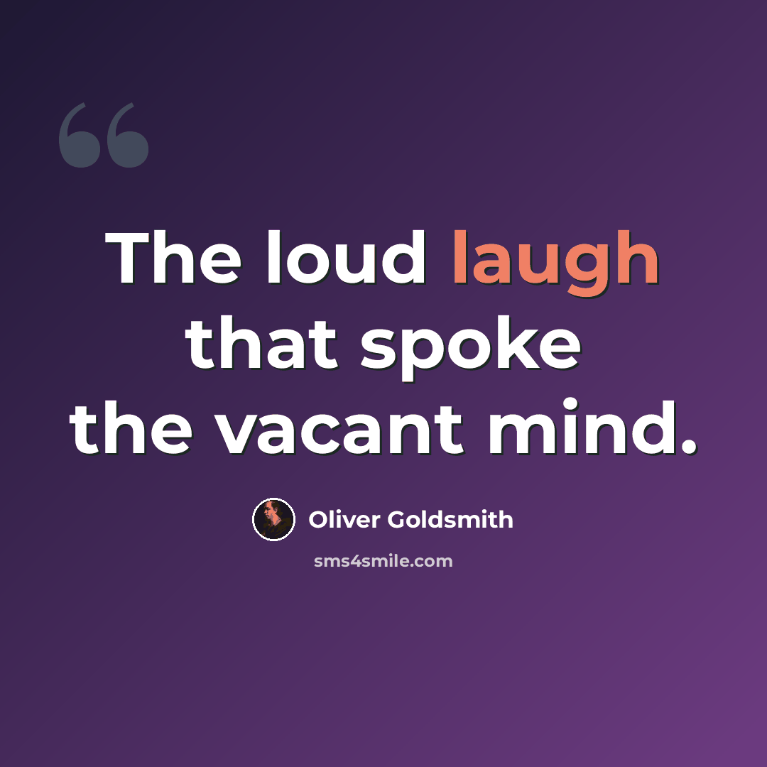 “The loud laugh that spoke the vacant mind.” quote by Oliver Goldsmith