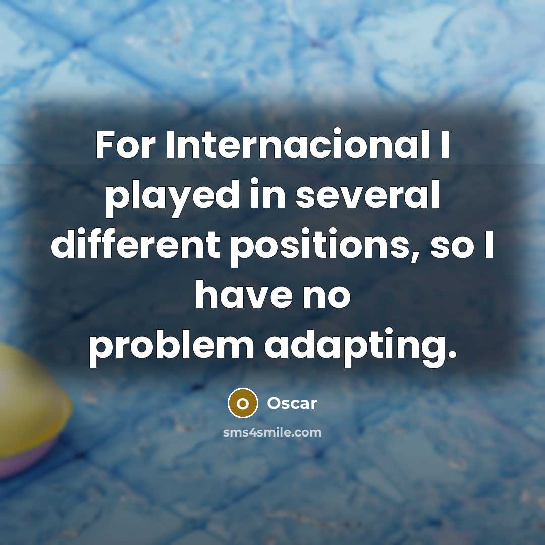 “For Internacional I played in several different positions, so I have no problem adapting.” quote by Oscar