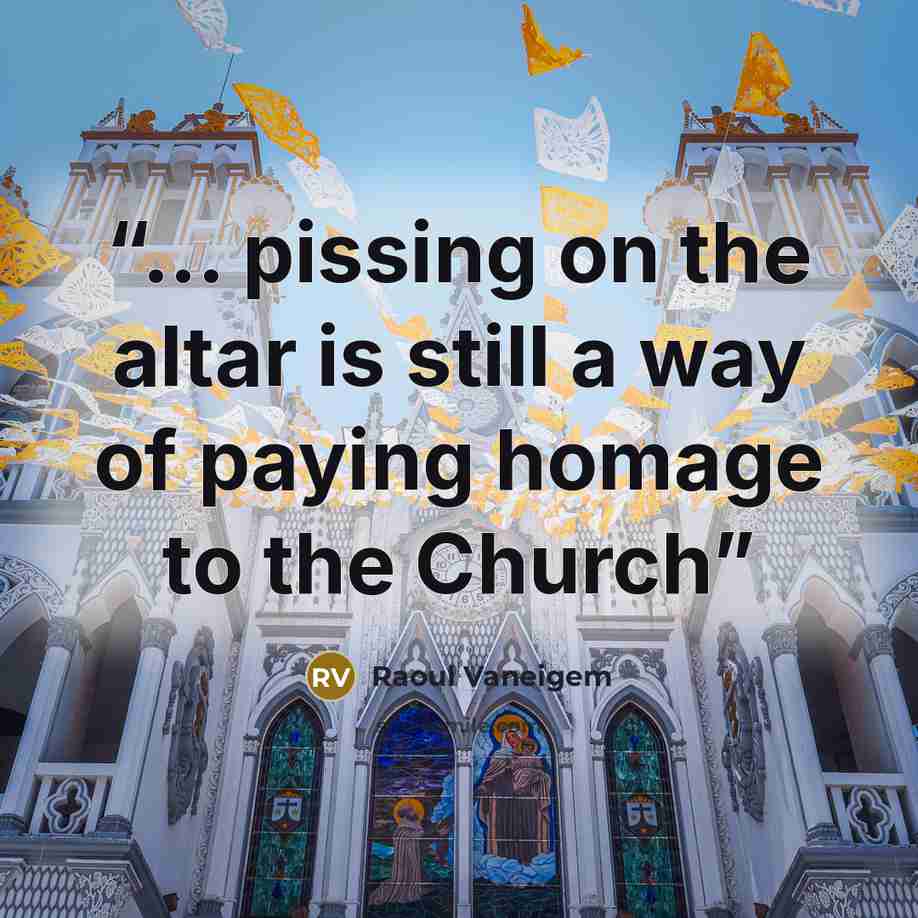 “... pissing on the altar is still a way of paying homage to the Church” quote by Raoul Vaneigem