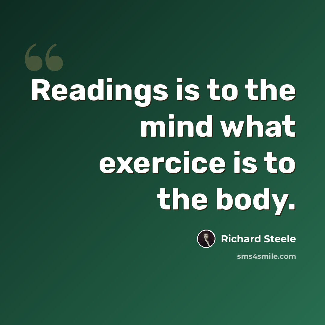 “Readings is to the mind what exercice is to the body.” quote by Richard Steele