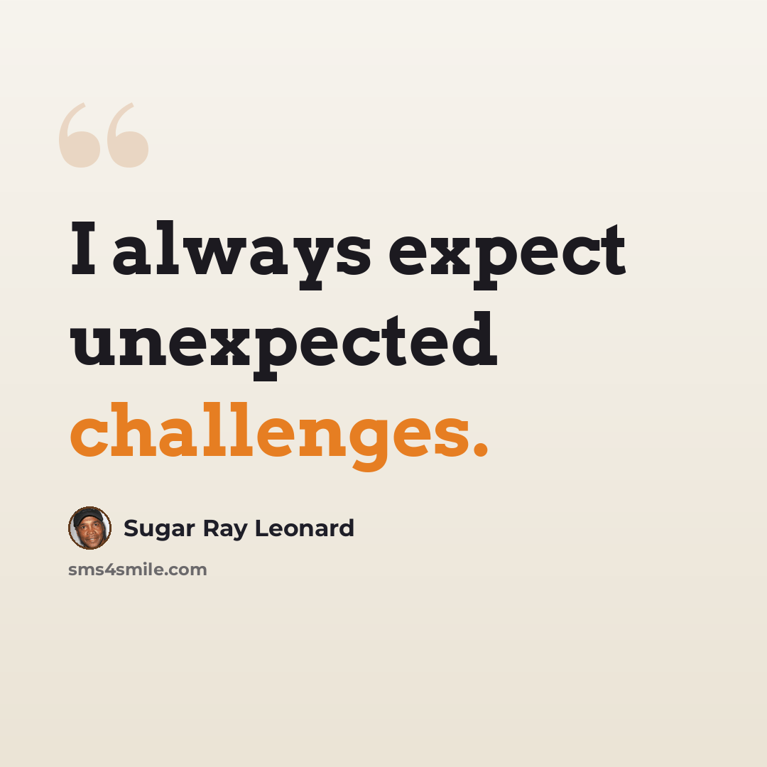 “I always expect unexpected challenges.” quote by Sugar Ray Leonard