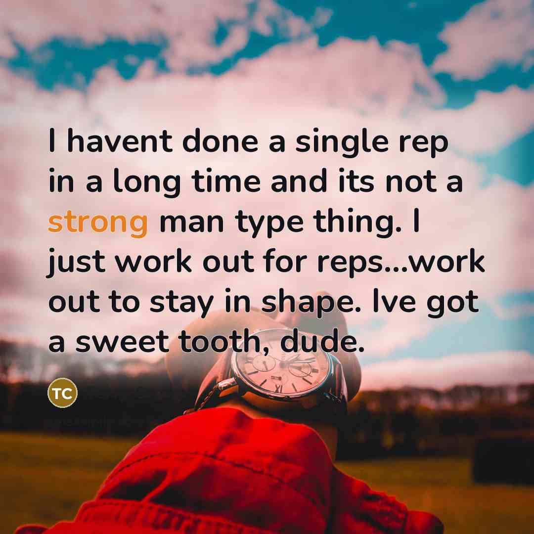 “I havent done a single rep in a long time and its not a strong man type thing. I just work out for reps...work out to stay in shape. Ive got a sweet tooth, dude.” quote by Terry Crews