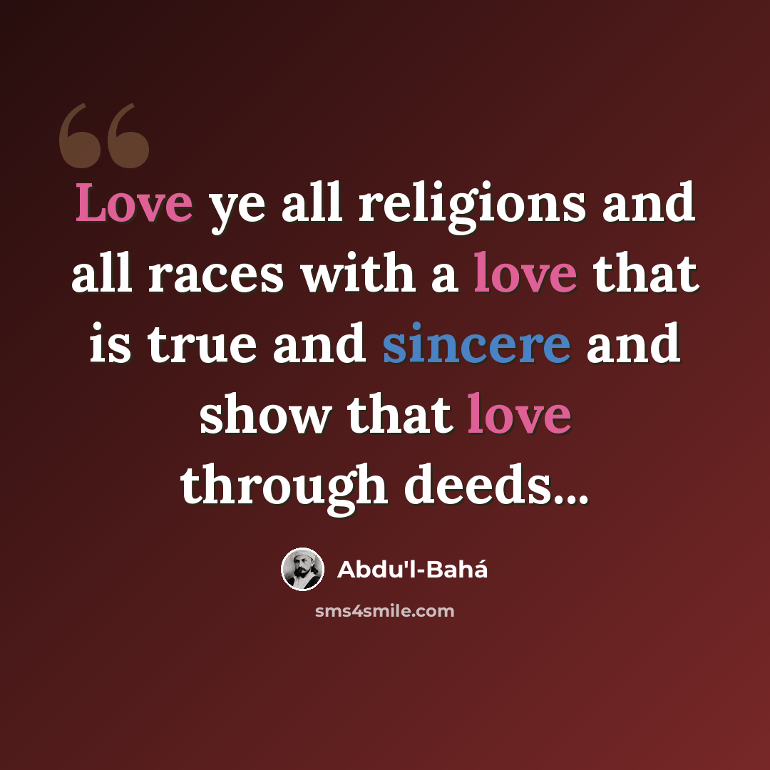 “Love ye all religions and all races with a love that is true and sincere and show that love through deeds...” quote by Abdu'l-Bahá