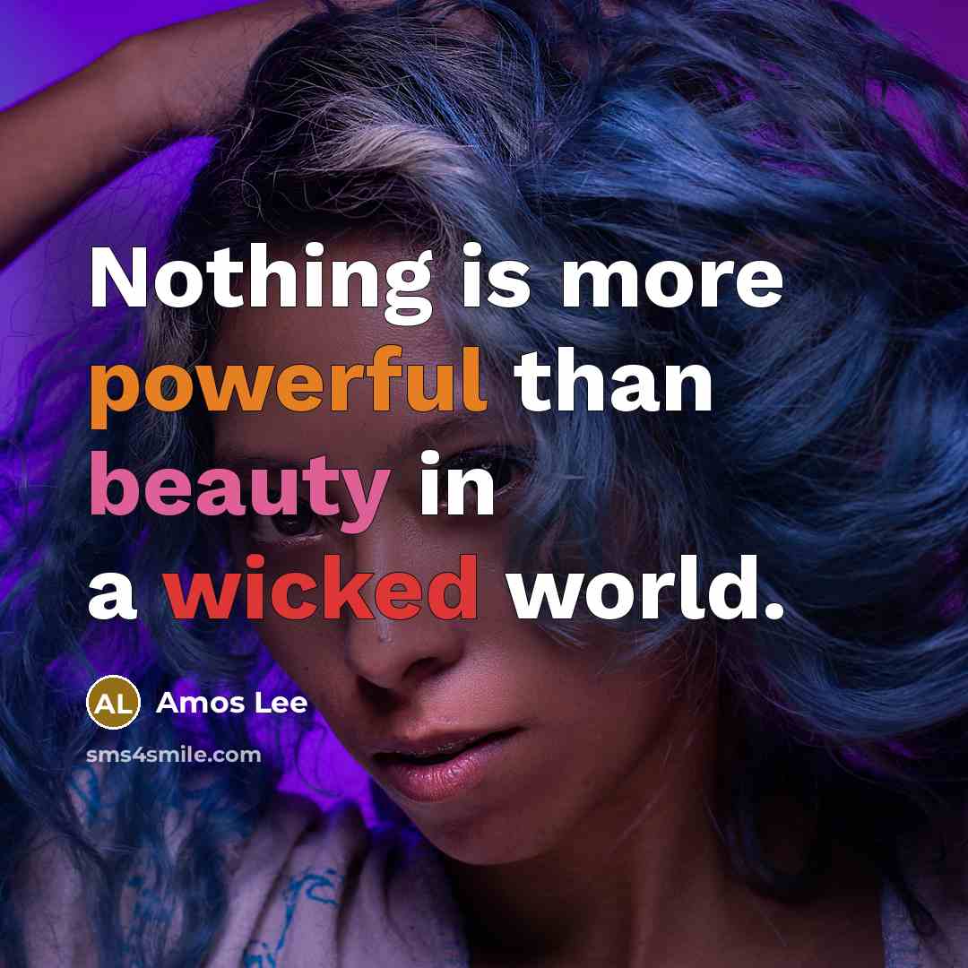 “Nothing is more powerful than beauty in a wicked world.” quote by Amos Lee