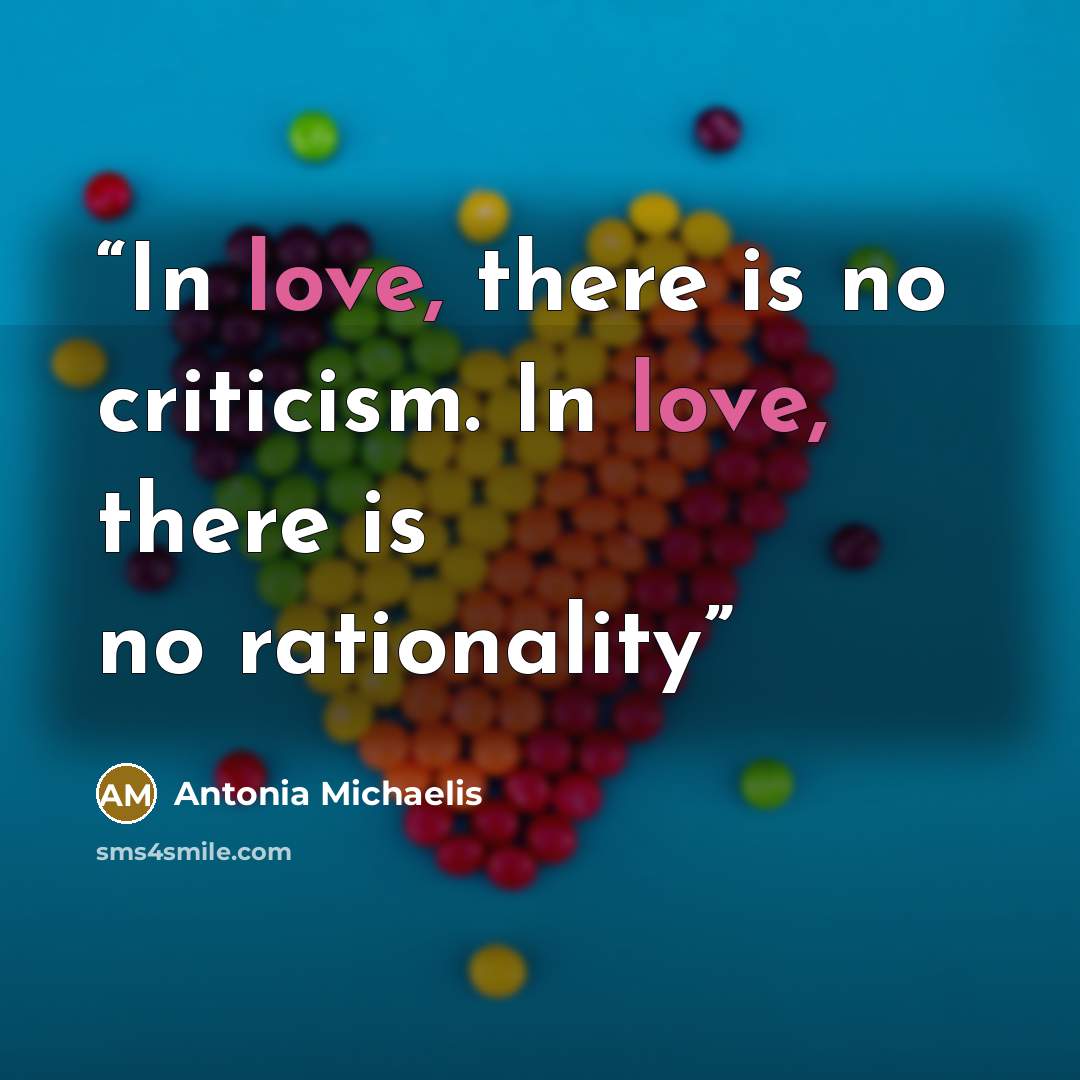 “In love, there is no criticism. In love, there is no rationality” quote by Antonia Michaelis