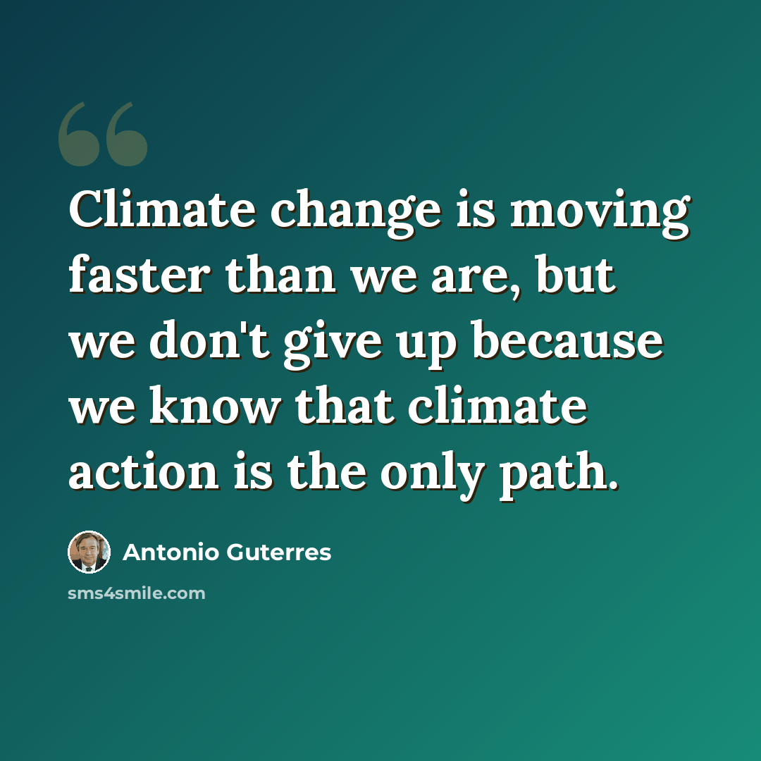 “Climate change is moving faster than we are, but we don't give up because we know that climate action is the only path.” quote by Antonio Guterres