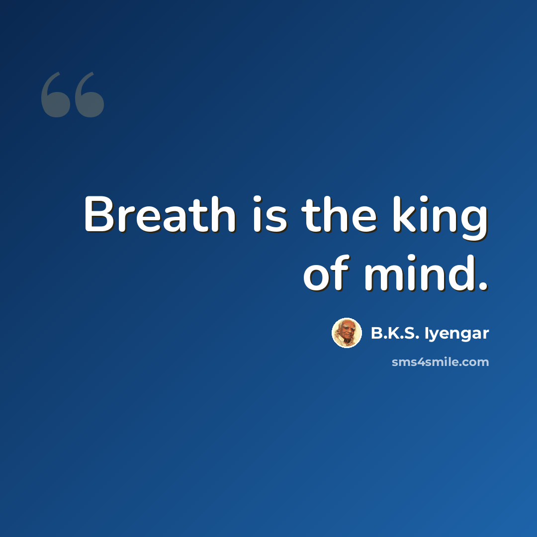 “Breath is the king of mind.” quote by B.K.S. Iyengar