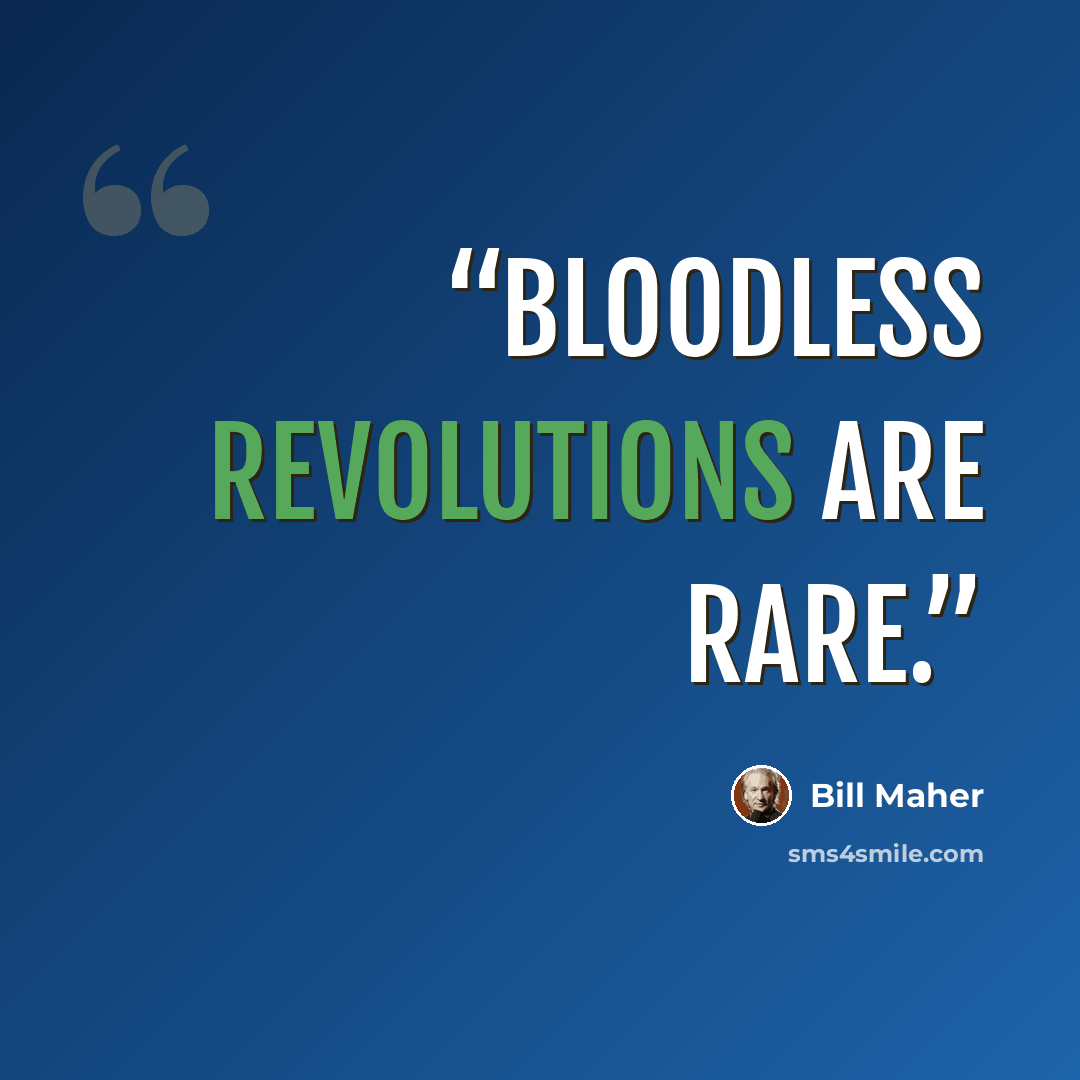 “Bloodless revolutions are rare.” quote by Bill Maher