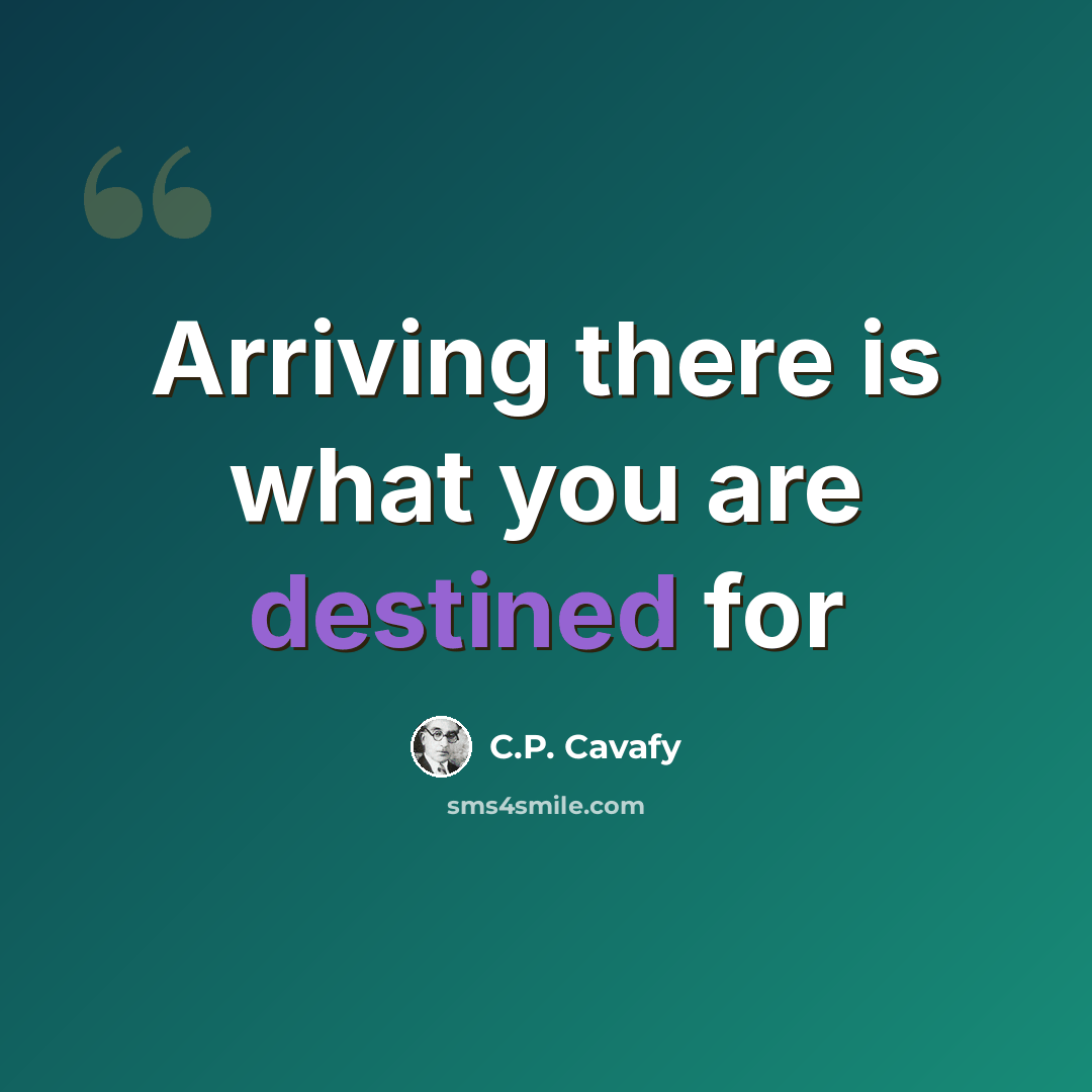 “Arriving there is what you are destined for” quote by C.P. Cavafy