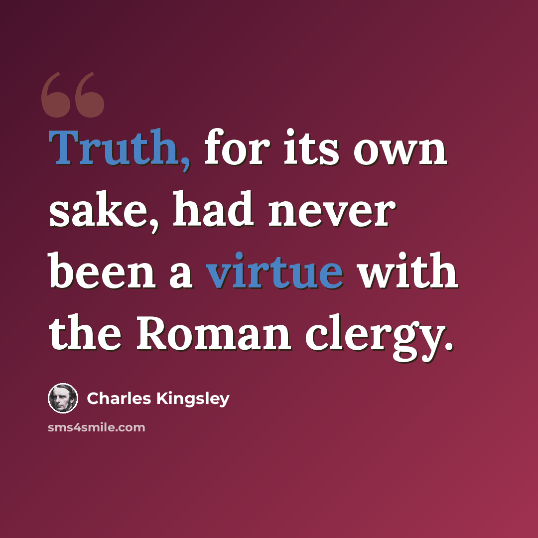 “Truth, for its own sake, had never been a virtue with the Roman clergy.” quote by Charles Kingsley