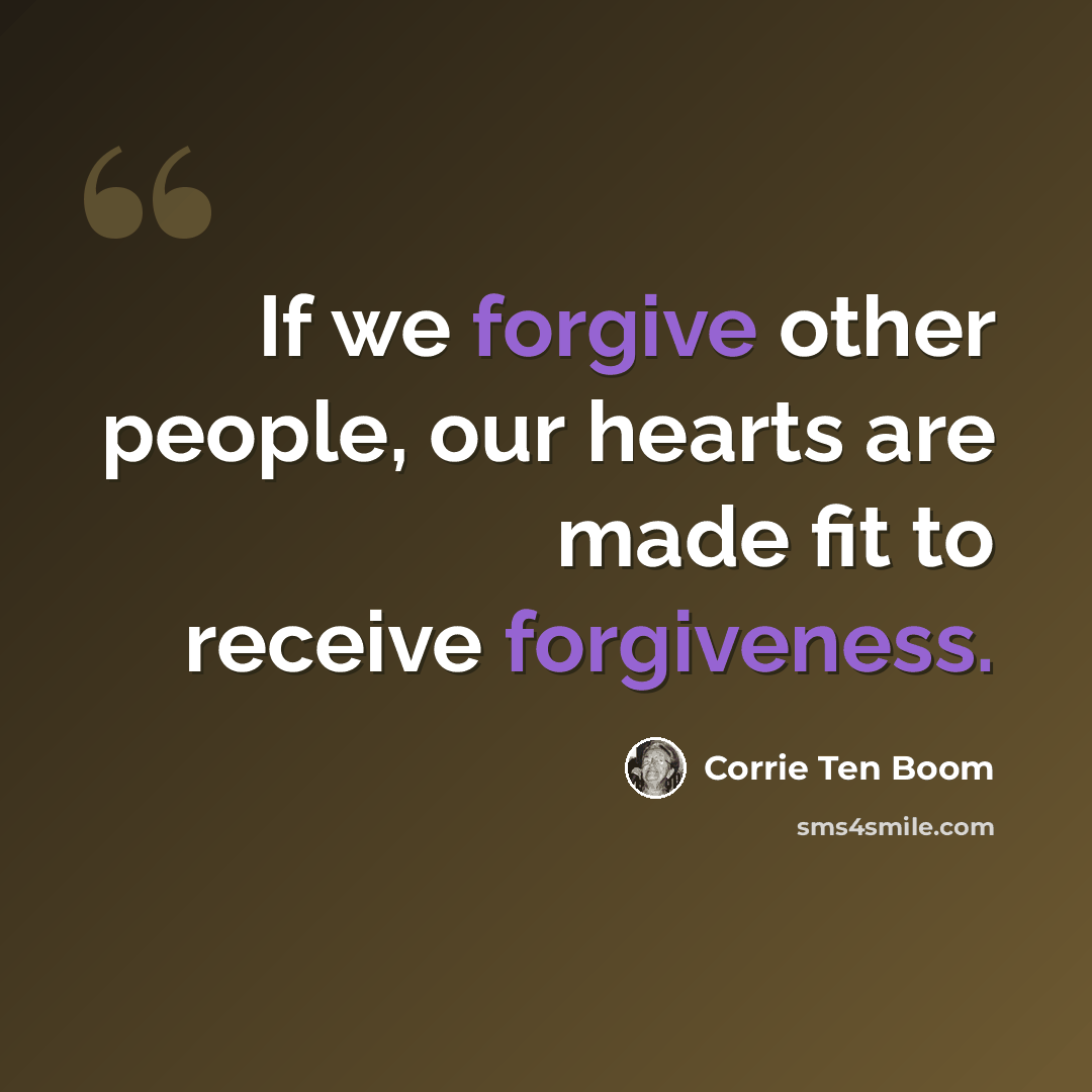“If we forgive other people, our hearts are made fit to receive forgiveness.” quote by Corrie Ten Boom