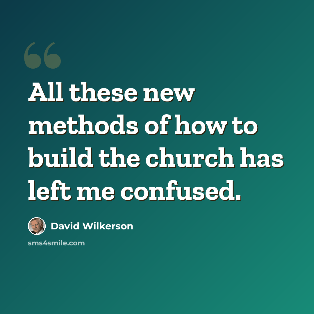 “All these new methods of how to build the church has left me confused.” quote by David Wilkerson